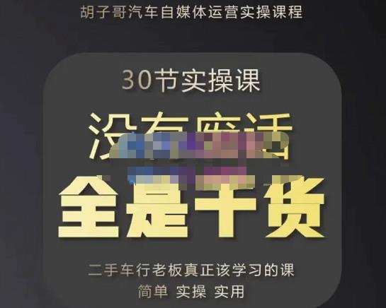 胡子哥·汽车自媒体运营实操课，汽车新媒体二手车短视频运营教程-价值8888元-电脑资源自留地