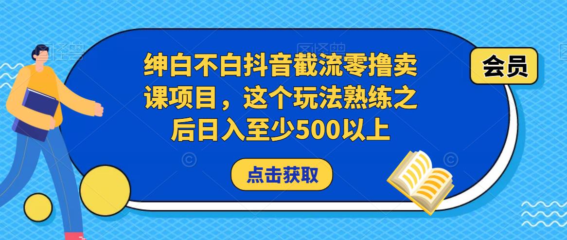 绅白不白抖音截流零撸卖课项目，这个玩法熟练之后日入至少500以上-电脑资源自留地