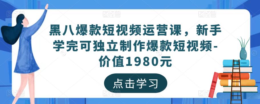 黑八爆款短视频运营课，新手学完可独立制作爆款短视频-价值1980元-电脑资源自留地
