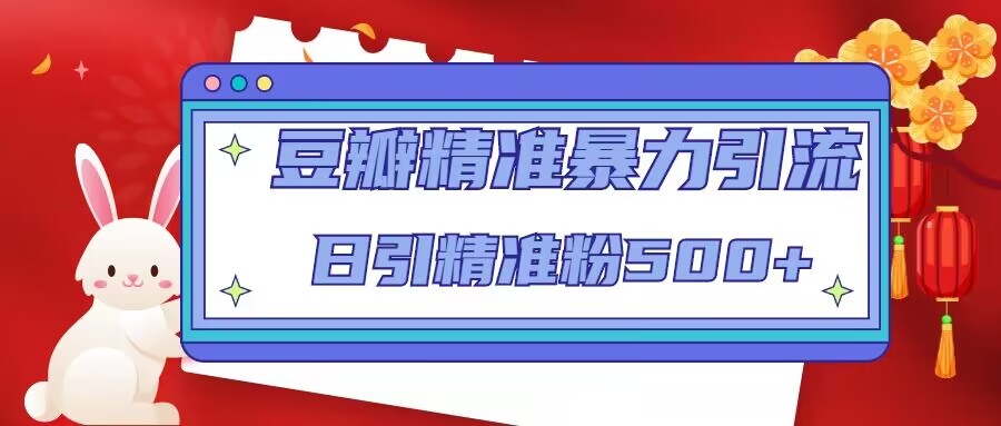 豆瓣精准暴力引流，日引精准粉500+【12课时】-电脑资源自留地