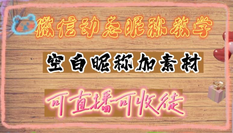 微信动态昵称设置方法，可抖音直播引流，日赚上百【详细视频教程+素材】-电脑资源自留地
