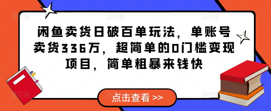闲鱼卖货日破百单玩法，单账号卖货336万，超简单的0门槛变现项目，简单粗暴来钱快-电脑资源自留地