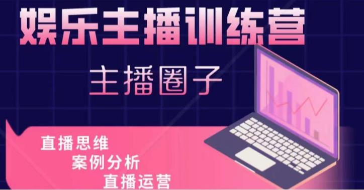 娱乐主播训练营，主播思维培训，直播思维+案例分析+直播运营-电脑资源自留地