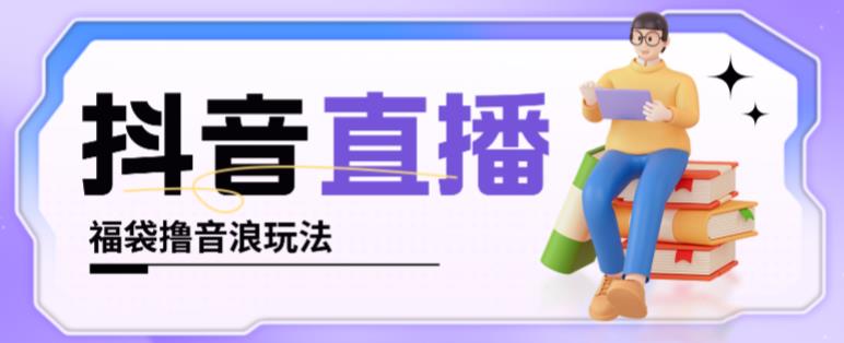 抖音暴力福袋撸音浪玩法，小白直接干，每天几百+【详细视频教程】-电脑资源自留地