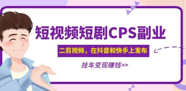 黄岛主·短视频短剧CPS副业项目：二剪视频在抖音和快手上发布，挂车变现-电脑资源自留地