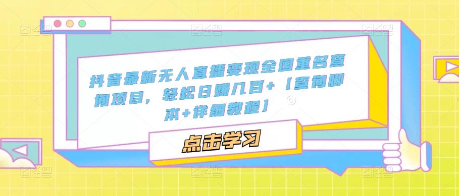 抖音最新无人直播变现全国重名查询项目，轻松日赚几百+【查询脚本+详细教程】-电脑资源自留地