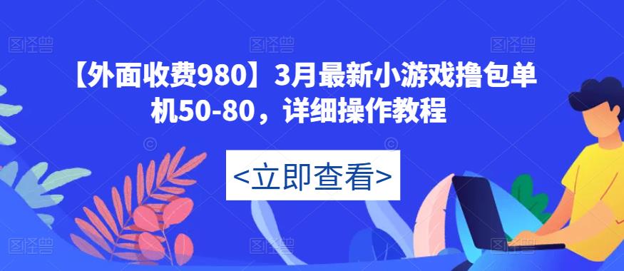 【外面收费980】3月最新小游戏撸包单机50-80，详细操作教程-电脑资源自留地