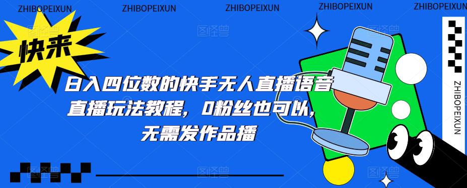 日入四位数的快手无人直播语音直播玩法教程，0粉丝也可以，无需发作品-电脑资源自留地