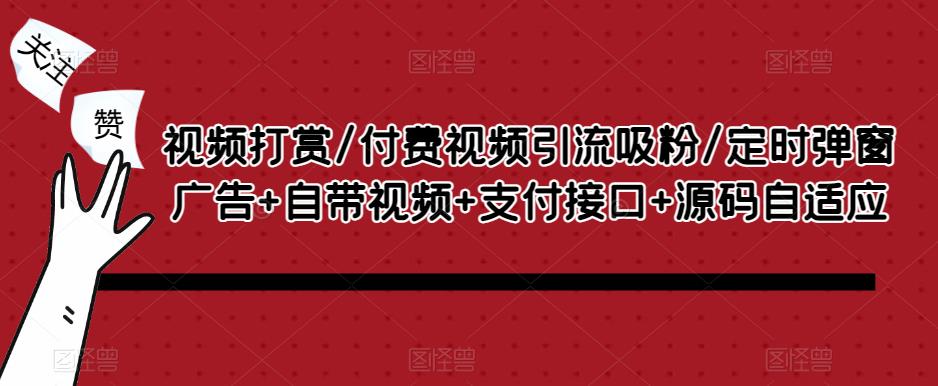 视频打赏/付费视频引流吸粉/定时弹窗广告+自带视频+支付接口+源码自适应-电脑资源自留地