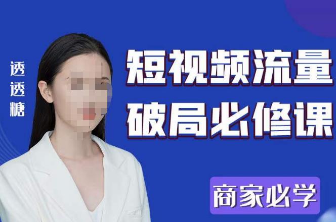 2023最新透糖短视频流量破局必修课——商家必学-电脑资源自留地