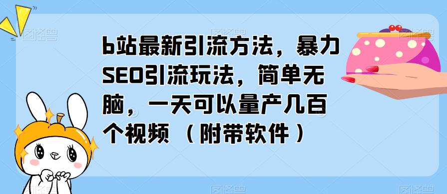 b站最新引流方法，暴力SEO引流玩法，简单无脑，一天可以量产几百个视频（附带软件）-电脑资源自留地