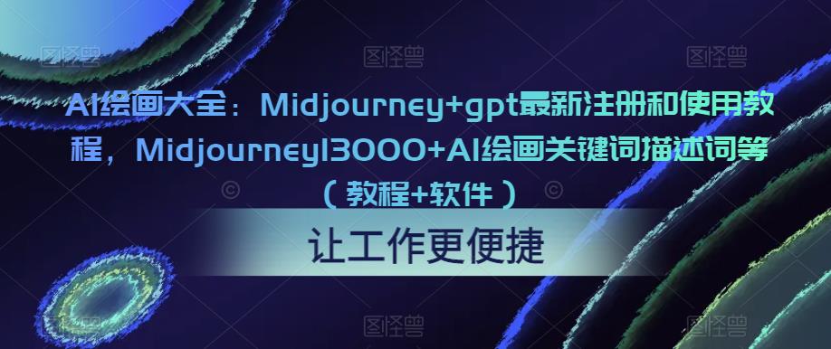 AI绘画大全：Midjourney+gpt最新注册和使用教程，Midjourney13000+AI绘画关键词描述词等（教程+软件）-电脑资源自留地