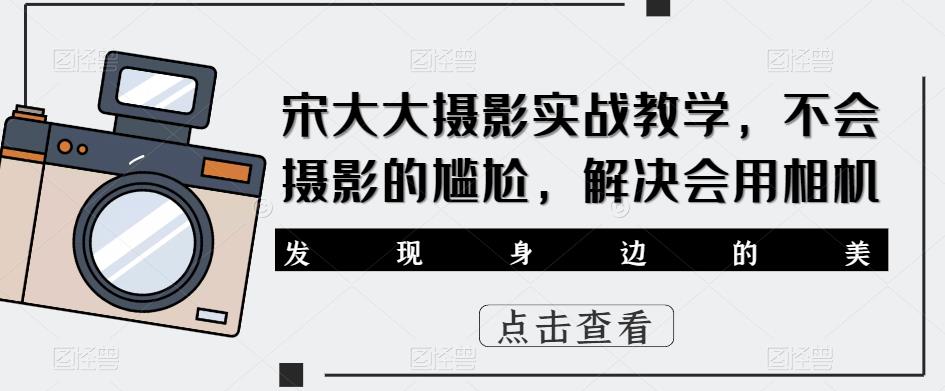 宋大大‮影摄‬实战教学，不会摄影的尴尬，解决会用相机-电脑资源自留地