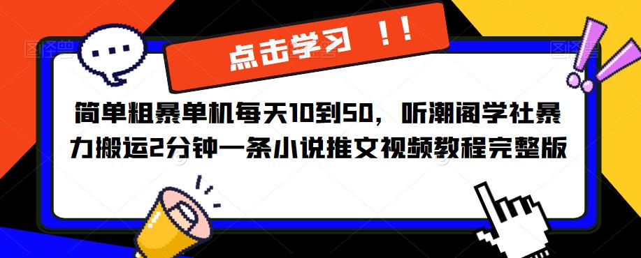 简单粗暴单机每天10到50，听潮阁学社暴力搬运2分钟一条小说推文视频教程完整版【揭秘】-电脑资源自留地