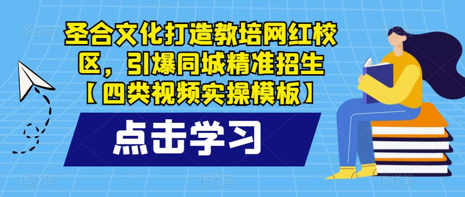 圣合文化打造教培网红校区，引爆同城精准招生【四类视频实操模板】-电脑资源自留地