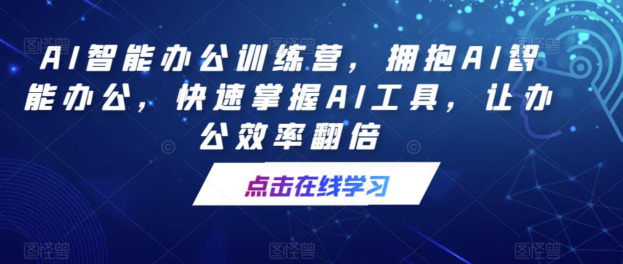 AI智能办公训练营，拥抱AI智能办公，快速掌握AI工具，让办公效率翻倍-电脑资源自留地