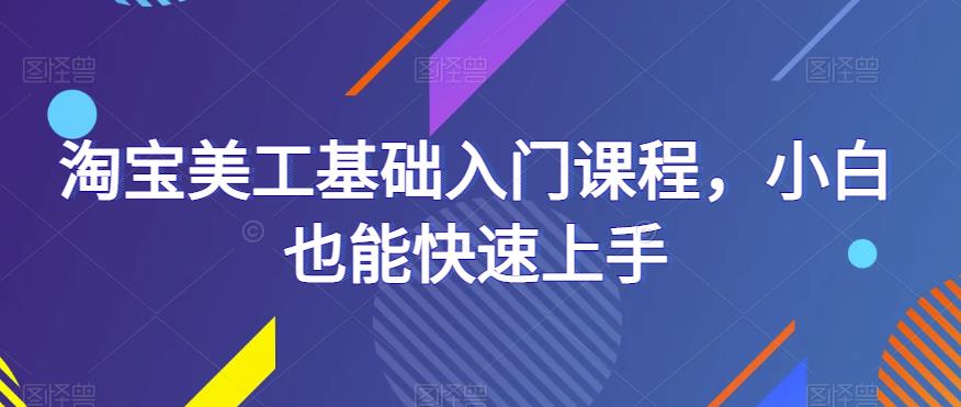 淘宝美工基础入门课程，小白也能快速上手-电脑资源自留地