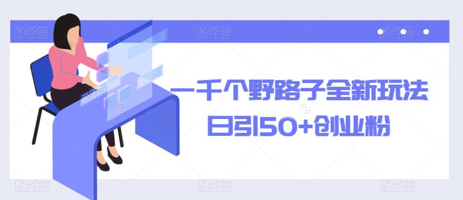 一千个野路子全新玩法，日引50+创业粉【揭秘】-电脑资源自留地