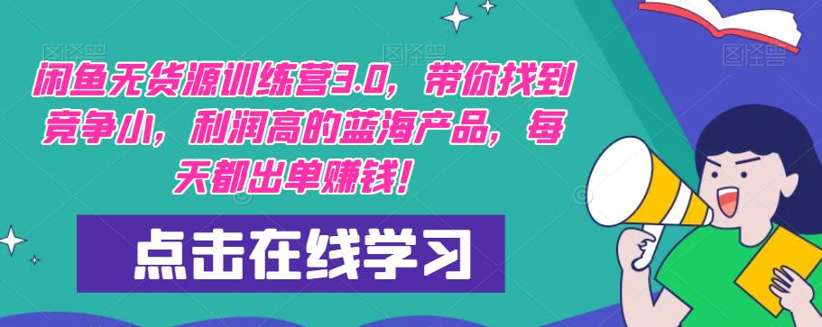 【推荐】闲鱼无货源训练营3.0，带你找到竞争小，利润高的蓝海产品，每天都出单赚钱！（更新）-电脑资源自留地