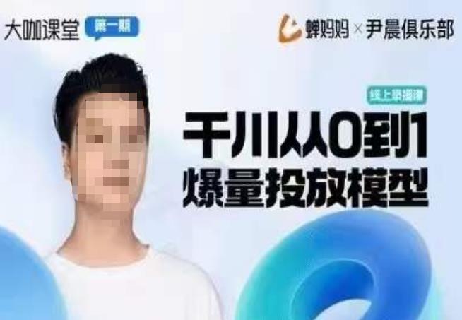 尹晨俱乐部蝉妈妈-大咖课堂第01期，千川从0到1爆量投放模型-电脑资源自留地