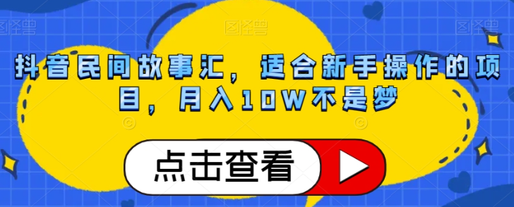 抖音民间故事汇，适合新手操作的项目，月入10W不是梦【揭秘】-电脑资源自留地