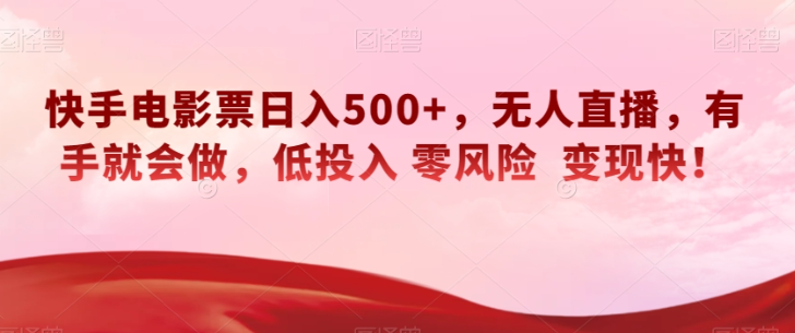 快手电影票日入500+，无人直播，有手就会做，低投入零风险变现快！【揭秘】-电脑资源自留地