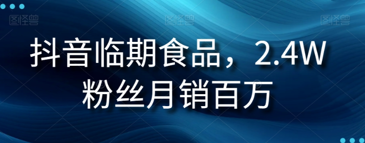抖音临期食品项目，2.4W粉丝月销百万【揭秘】-电脑资源自留地