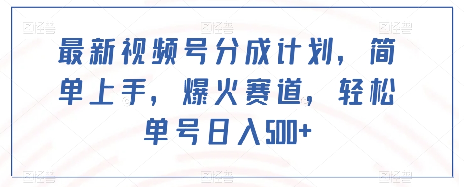 最新视频号分成计划，简单上手，爆火赛道，轻松单号日入500+-电脑资源自留地