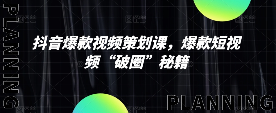 抖音爆款视频策划课，爆款短视频“破圈”秘籍-电脑资源自留地