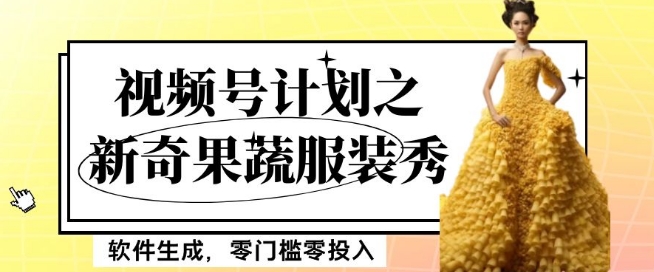 最新项目视频号计划之新奇果蔬服装秀，软件生成，零门槛零投入也可月入5000+【揭秘】-电脑资源自留地
