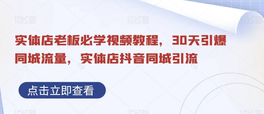 实体店老板必学视频教程，30天引爆同城流量，实体店抖音同城引流-电脑资源自留地