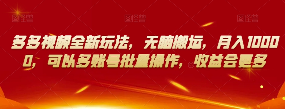 多多视频全新玩法，无脑搬运，月入10000，可以多账号批量操作，收益会更多【揭秘】-电脑资源自留地