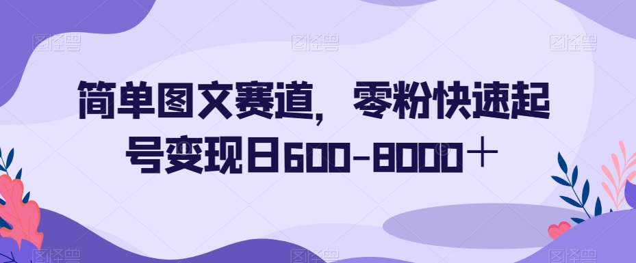 简单图文赛道，零粉快速起号变现日600-8000＋-电脑资源自留地