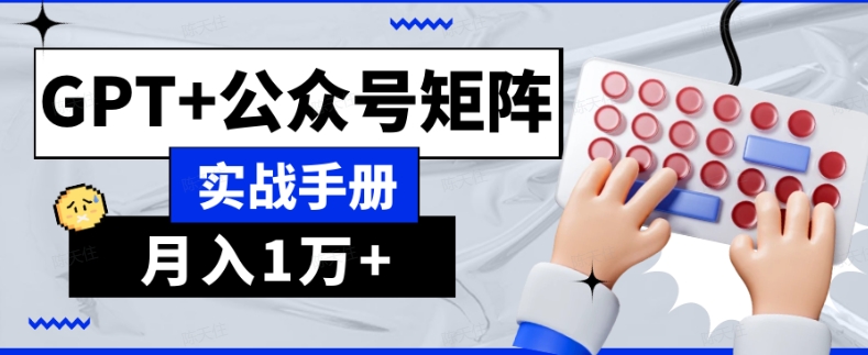 AI流量主系统课程基础版1.0，GPT+公众号矩阵实战手册【揭秘】-电脑资源自留地