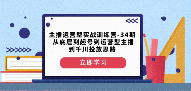主播运营型实战训练营-第34期从底层到起号到运营型主播到千川投放思路-电脑资源自留地