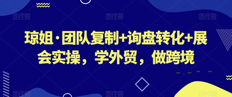 琼姐·团队复制+询盘转化+展会实操，学外贸，做跨境-电脑资源自留地