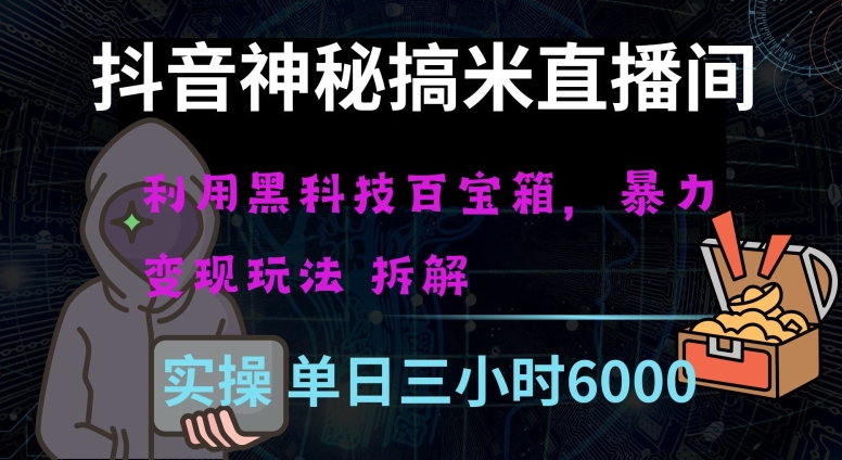 抖音神秘直播间黑科技日入四位数及格暴力项目全方位解读【揭秘】-电脑资源自留地