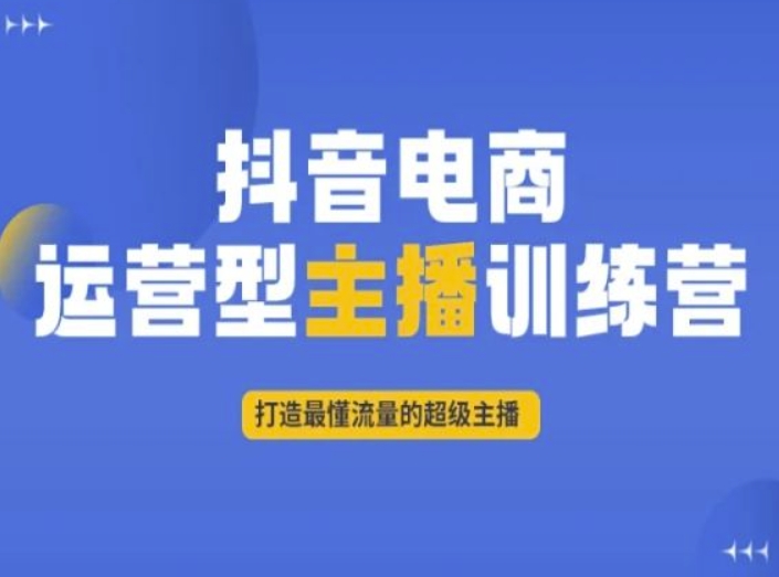 抖音电商运营型主播训练营，打造最懂流量的超级主播-电脑资源自留地