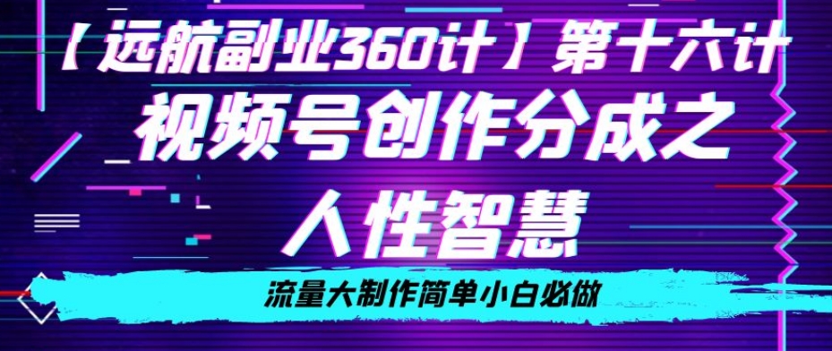 价值980的视频号创作分成之人性智慧，流量大制作简单小白必做【揭秘】-电脑资源自留地