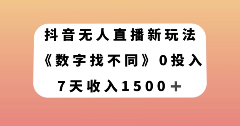 抖音无人直播新玩法，数字找不同，7天收入1500+【揭秘】-电脑资源自留地