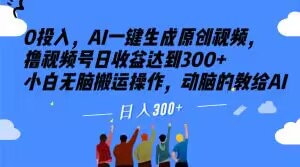 0投入，AI一键生成原创视频，撸视频号日收益达到300+小白无脑搬运操作，动脑的教给AI【揭秘】-电脑资源自留地