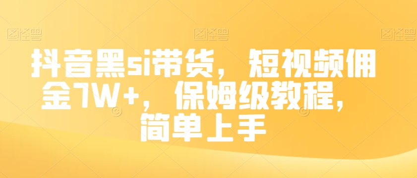 抖音黑si带货，短视频佣金7W+，保姆级教程，简单上手【揭秘】-电脑资源自留地