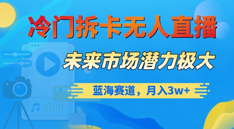 冷门拆卡无人直播，未来市场潜力极大，蓝海赛道，月入3w+【揭秘】-电脑资源自留地