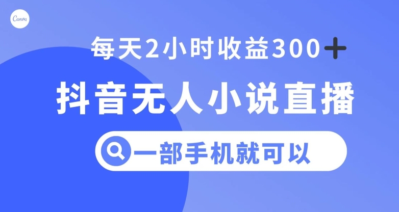 抖音无人小说直播，一部手机操作，日入300+【揭秘】-电脑资源自留地