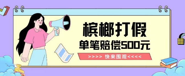 【独家揭秘】槟榔打假赔偿玩法操作简单有手就行单笔订单可赔偿500元【纯绿色】-电脑资源自留地
