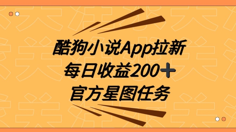 酷狗小说APP拉新，接抖音星图任务，保姆式教学每日收益200+【揭秘】-电脑资源自留地