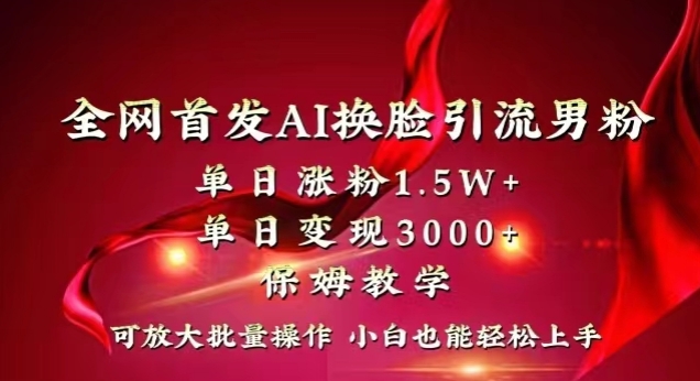 全网首发Ai换脸引流男粉，单日涨粉1.5w+，单日变现3000+，小白也能轻松上手拿结果【揭秘】-电脑资源自留地