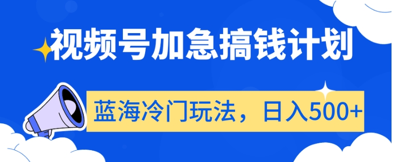 视频号加急搞钱计划，蓝海冷门玩法，日入500+【揭秘】-电脑资源自留地