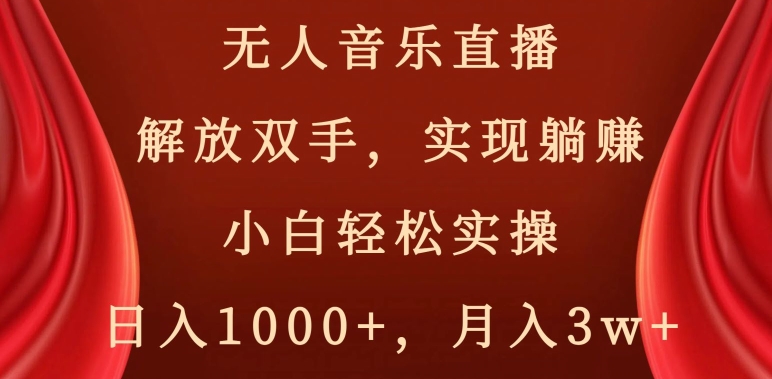 无人音乐直播，解放双手，实现躺赚，小白轻松实操，日入1000+，月入3w+【揭秘】-电脑资源自留地