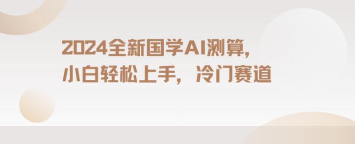 2024国学AI测算，小白轻松上手，长期蓝海项目【揭秘】-电脑资源自留地